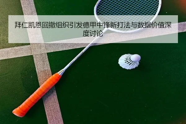 拜仁凯恩回撤组织引发德甲中锋新打法与数据价值深度讨论