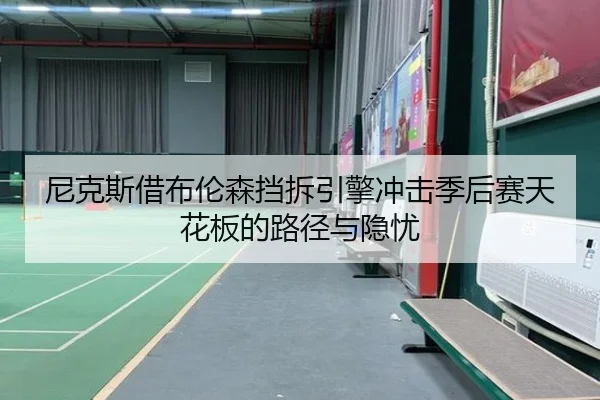 尼克斯借布伦森挡拆引擎冲击季后赛天花板的路径与隐忧